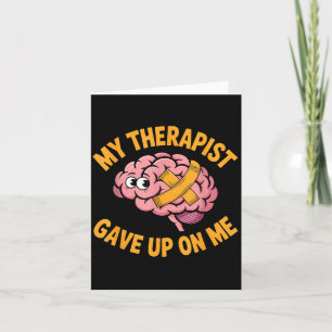 Mental Health My Therast Gave Up On Me Brain Psych Card