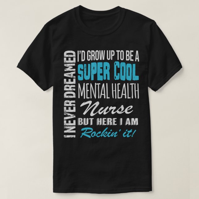 Mental Health Nurse Funny I Never Dreamed Apprecia T-Shirt (Design Front)