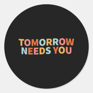 Mental Health Quote Tomorrow Needs You  Classic Round Sticker