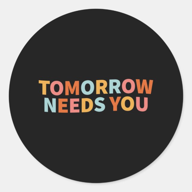 Mental Health Quote Tomorrow Needs You  Classic Round Sticker (Front)
