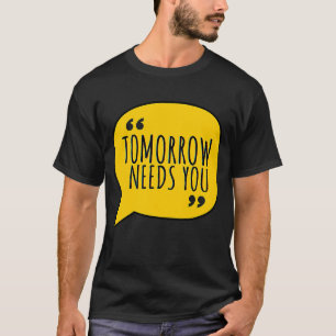Mental Health Quote Tomorrow Needs You for Awarene T-Shirt