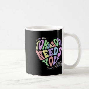 Mental Health S Tomorrow Needs You Suicide Prevent Coffee Mug