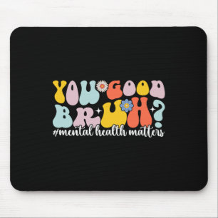 Mental Health S You Good Bruh Mental Health Awaren Mouse Mat