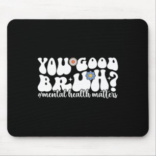 Mental Health S You Good Bruh Mental Health Awaren Mouse Mat