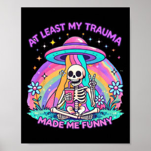 Mental Health Skeleton At Least My Trauma Made Me Poster