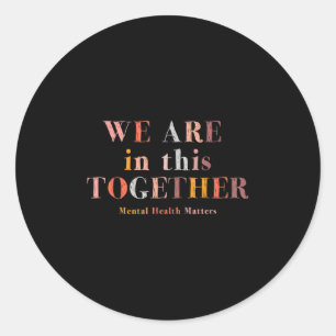 Mental Health We Are In This Together Raise Awaren Classic Round Sticker