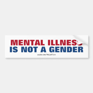Mental Illness Is Not A Gender Bumper Sticker