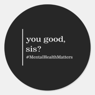 Mental Therapy Health Good Sis Mental S Awareness Classic Round Sticker