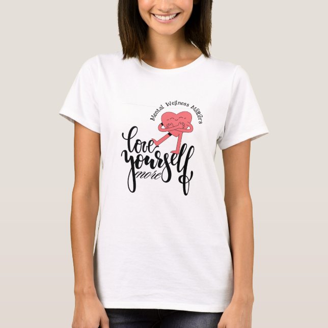 MENTAL WELLNESS LOVE YOURSELF MORE T-SHIRT (Front)