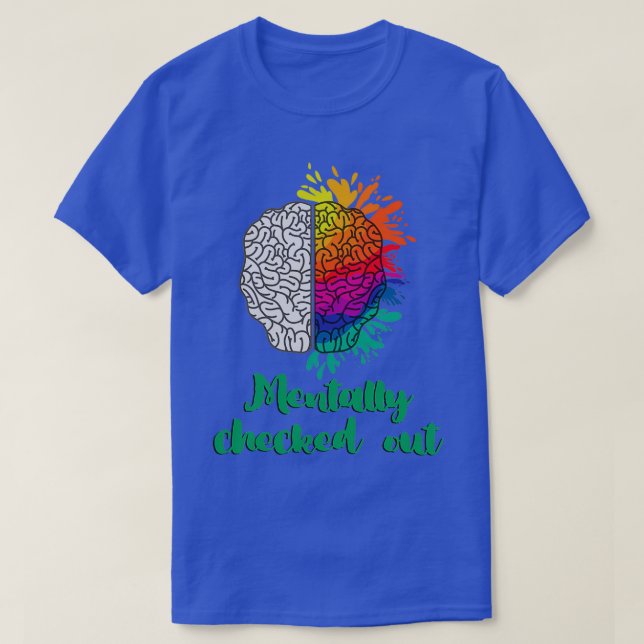 Mentally Checked Out 10 T-Shirt (Design Front)