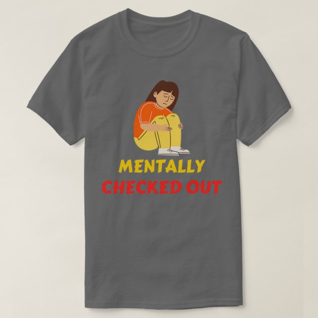 Mentally Checked Out T-Shirt (Design Front)