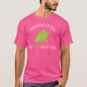 Mentally Ill But Toadally Chill Funny Frog T-Shirt