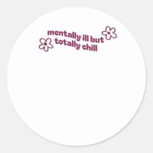 Mentally Ill But Totally Chill Classic Round Sticker