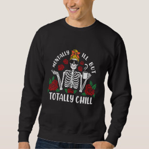 Mentally Ill But Totally Chill Coffee Skeleton Flo Sweatshirt