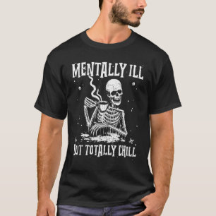 Mentally Ill But Totally Chill Coffee Skeleton Hal T-Shirt