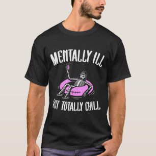 Mentally Ill But Totally Chill Funny Mental Health T-Shirt