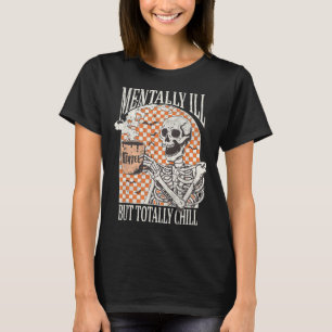 Mentally Ill But Totally Chill Halloween Skeleton T-Shirt