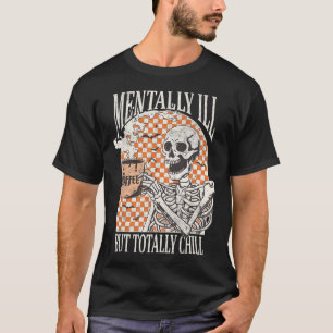 Mentally Ill But Totally Chill Halloween Skeleton  T-Shirt
