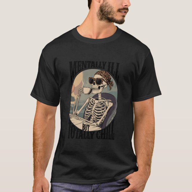 Mentally Ill But Totally Chill Quote Coffee and Sk T-Shirt (Front)