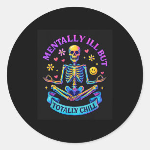 Mentally Ill But Totally Chill Skeleton  Classic Round Sticker