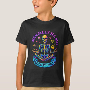 Mentally Ill But Totally Chill Skeleton T-Shirt