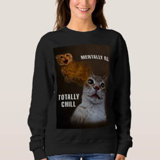 Mentally ill totally chill cat meme women sweatshirt