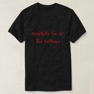 Mentally I'm at The Cottage T-Shirt