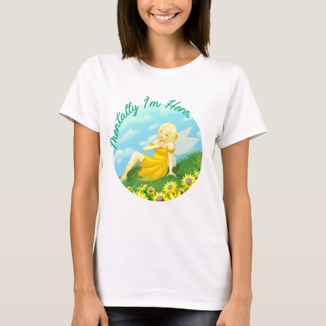 "Mentally I'm Here" Summer Fairy T-Shirt (Front)