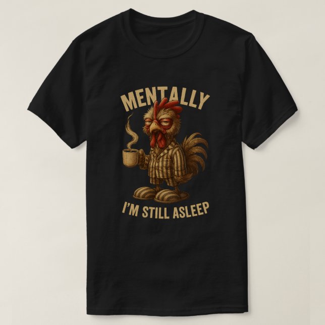 Mentally I'm Still Asleep Grumpy Rooster Funny Cof T-Shirt (Design Front)