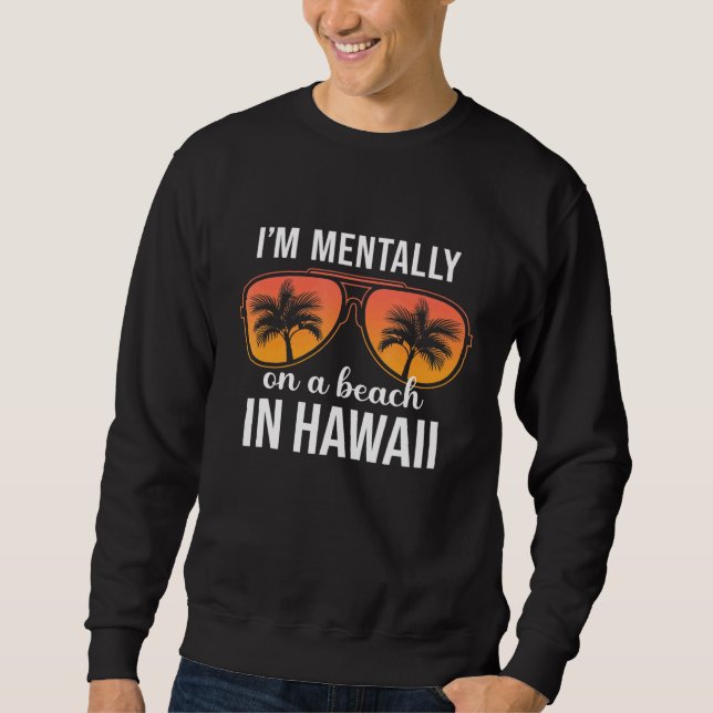 Mentally On A Beach In Hawaii Sweatshirt (Front)