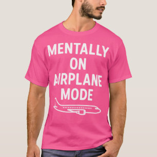 Mentally On Aeroplane Mode - Fun Travel Humour Des T-Shirt