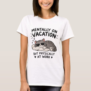 Mentally on Vacation Funny Cat Work Humor T-Shirt