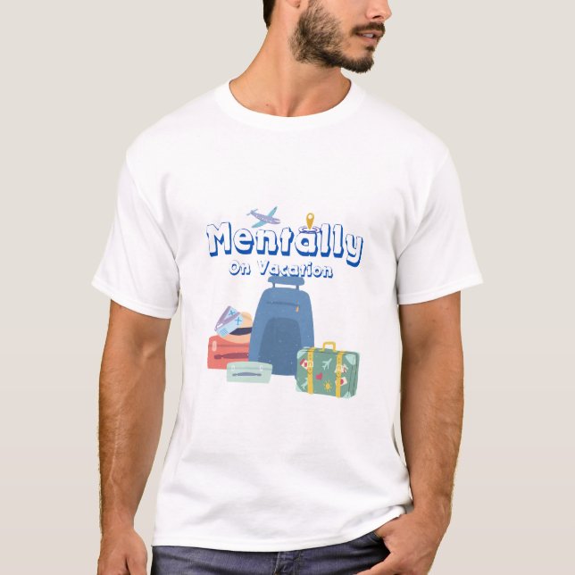 Mentally On Vacation T shirt (Front)