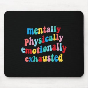 Mentally Physically Emotionally Exhausted Mental H Mouse Mat