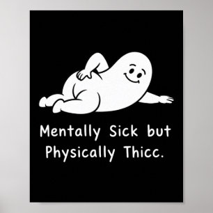 Mentally Sick But Physically Thicc Funny Mental He Poster