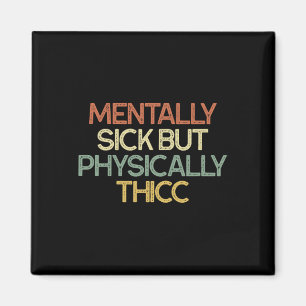 Mentally Sick But Physically Thicc Funny Mood Magnet