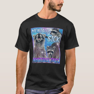 Mentally Sick Physically Thicc Racoon Meme Tee