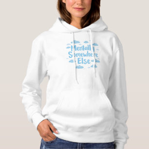 "Mentally Somewhere Else" Dreamy Quote Hoodie