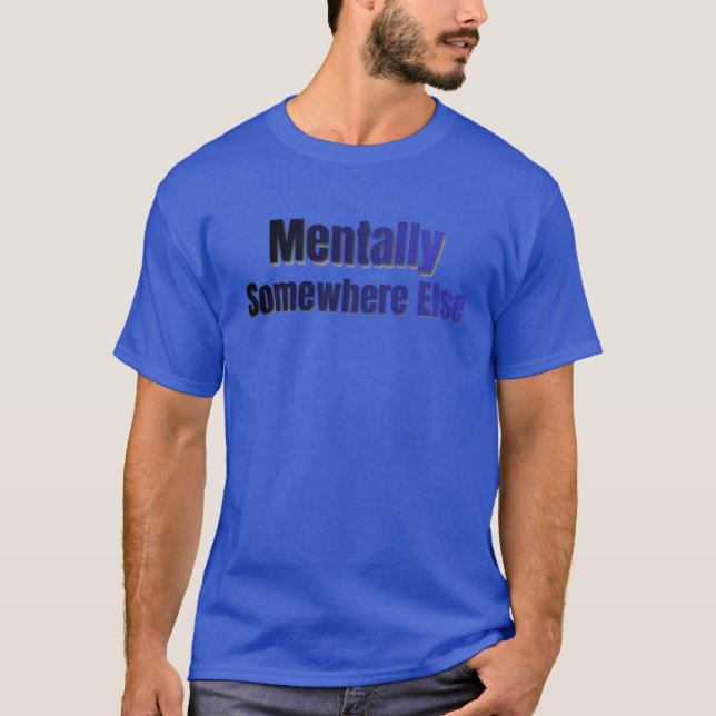 Mentally Somewhere Else Funny Introvert T-Shirt (Front)