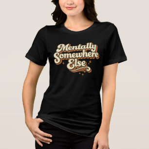 Mentally Somewhere Else Retro  70s Typography Tri-Blend Shirt