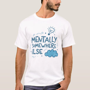 Mentally somewhere else T-Shirt