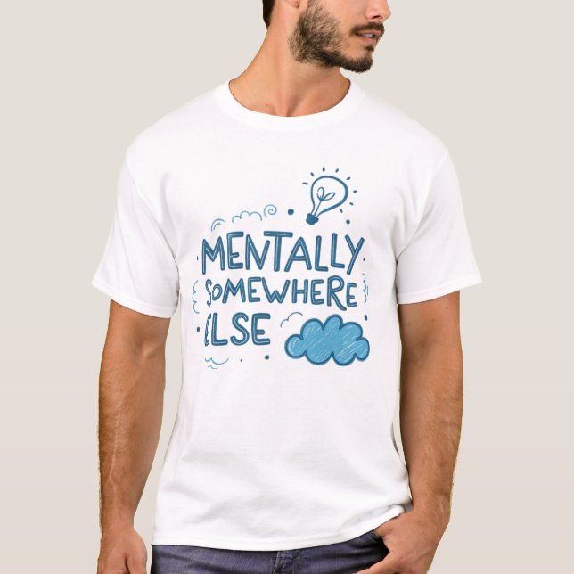 Mentally somewhere else T-Shirt (Front)