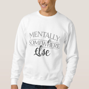 MENTALLY SOMEWHERE ELSE - Vintage Streetwear Sweatshirt