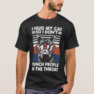 Meow Cat I Hug My Cat So I Don't Punch People In T T-Shirt