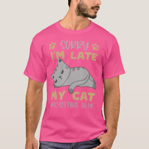 Meow Cat Sorry I'm Late My Cat Was Sitting On Me T-Shirt