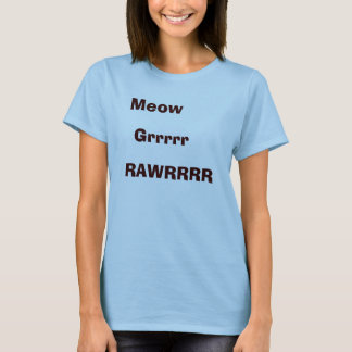 Meow, Grrrrr, RAWRRRR T-Shirt