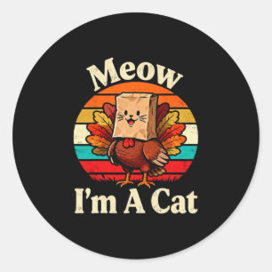 Meow I’m A Cat Funny Turkey Fake Cat Thanksgiving Classic Round Sticker
