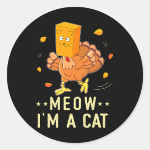 Meow I'm a Cat Funny Thanksgiving Joke Turkey Classic Round Sticker