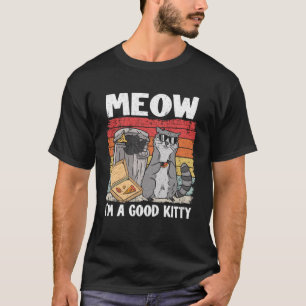 Meow I'm A Good Kitty Trash Can Garbage Panda Racc T-Shirt