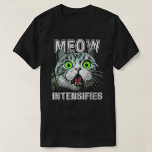 Meow Intensifies Funny Cat Meme T-Shirt